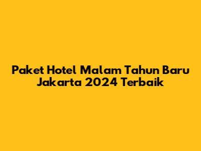 Paket Hotel Malam Tahun Baru Jakarta 2024 Terbaik
