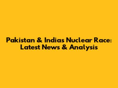 Pakistan & India's Nuclear Race: Latest News & Analysis