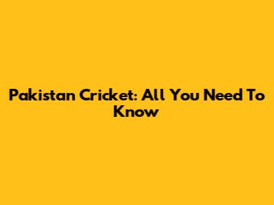 Pakistan Cricket: All You Need To Know