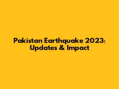 Pakistan Earthquake 2023: Updates & Impact