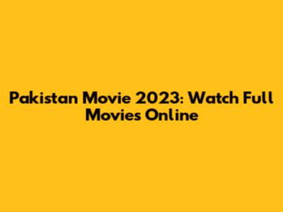 Pakistan Movie 2023: Watch Full Movies Online