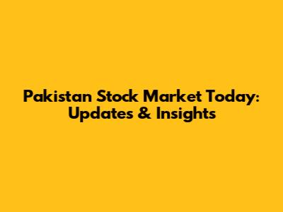 Pakistan Stock Market Today: Updates & Insights