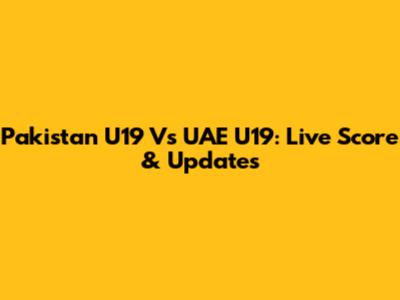 Pakistan U19 Vs UAE U19: Live Score & Updates