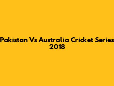Pakistan Vs Australia Cricket Series 2018