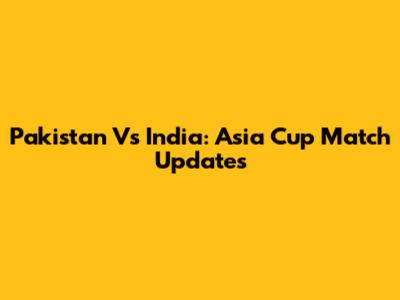Pakistan Vs India: Asia Cup Match Updates