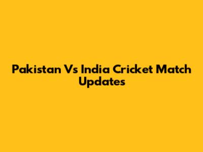 Pakistan Vs India Cricket Match Updates