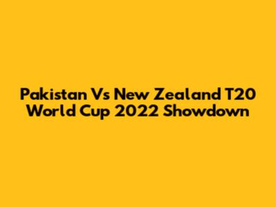 Pakistan Vs New Zealand T20 World Cup 2022 Showdown
