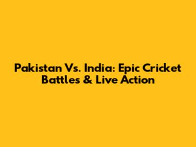 Pakistan Vs. India: Epic Cricket Battles & Live Action