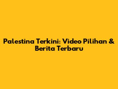 Palestina Terkini: Video Pilihan & Berita Terbaru