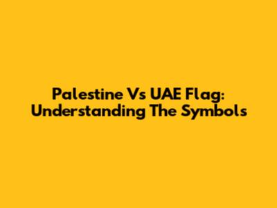 Palestine Vs UAE Flag: Understanding The Symbols