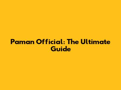 Paman Official: The Ultimate Guide