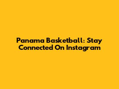 Panama Basketball: Stay Connected On Instagram