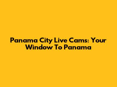 Panama City Live Cams: Your Window To Panama