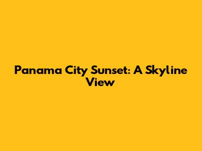 Panama City Sunset: A Skyline View