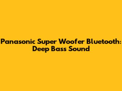 Panasonic Super Woofer Bluetooth: Deep Bass Sound