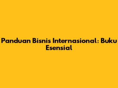 Panduan Bisnis Internasional: Buku Esensial