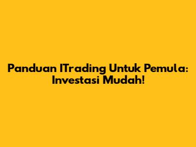 Panduan ITrading Untuk Pemula: Investasi Mudah!