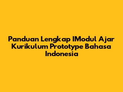 Panduan Lengkap IModul Ajar Kurikulum Prototype Bahasa Indonesia