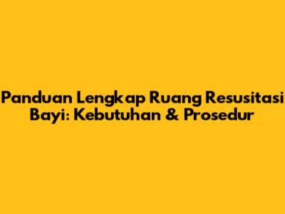 Panduan Lengkap Ruang Resusitasi Bayi: Kebutuhan & Prosedur