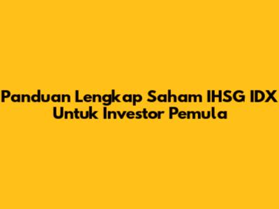 Panduan Lengkap Saham IHSG IDX Untuk Investor Pemula