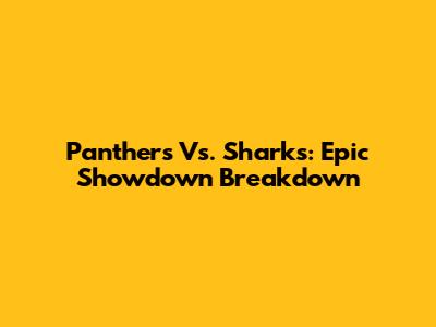 Panthers Vs. Sharks: Epic Showdown Breakdown