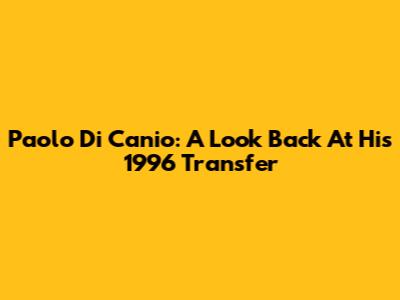Paolo Di Canio: A Look Back At His 1996 Transfer