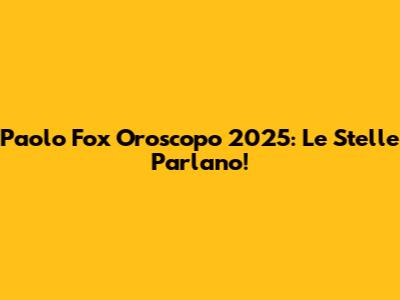Paolo Fox Oroscopo 2025: Le Stelle Parlano!