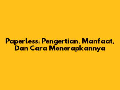 Paperless: Pengertian, Manfaat, Dan Cara Menerapkannya