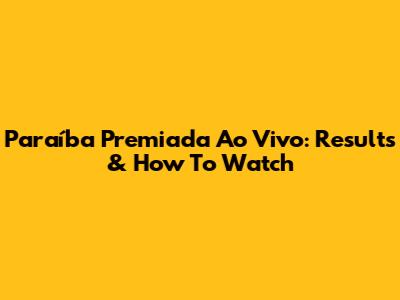 Paraíba Premiada Ao Vivo: Results & How To Watch