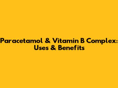 Paracetamol & Vitamin B Complex: Uses & Benefits