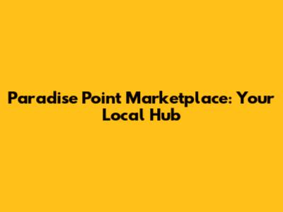 Paradise Point Marketplace: Your Local Hub