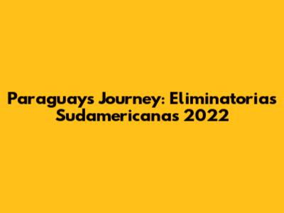Paraguay's Journey: Eliminatorias Sudamericanas 2022
