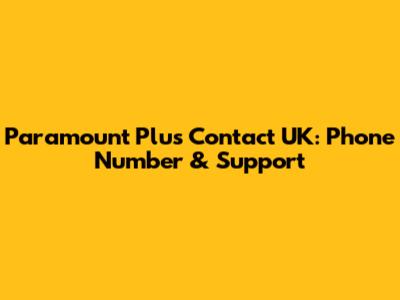Paramount Plus Contact UK: Phone Number & Support