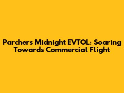 Parcher's Midnight EVTOL: Soaring Towards Commercial Flight