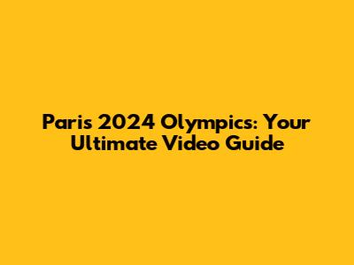 Paris 2024 Olympics: Your Ultimate Video Guide