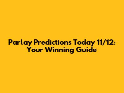 Parlay Predictions Today 11/12: Your Winning Guide