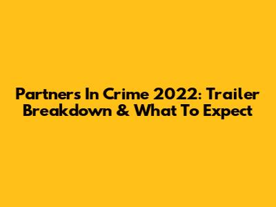 Partners In Crime 2022: Trailer Breakdown & What To Expect