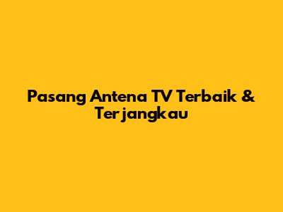 Pasang Antena TV Terbaik & Terjangkau