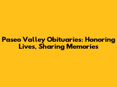 Paseo Valley Obituaries: Honoring Lives, Sharing Memories