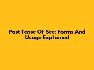 Past Tense Of See: Forms And Usage Explained