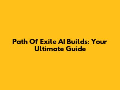 Path Of Exile AI Builds: Your Ultimate Guide