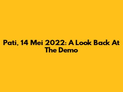 Pati, 14 Mei 2022: A Look Back At The Demo