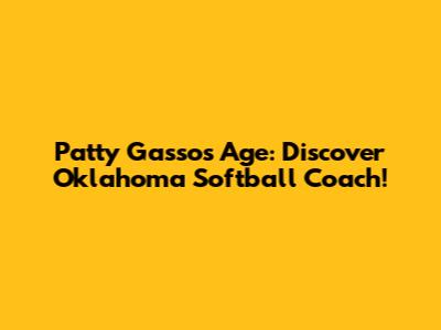 Patty Gasso's Age: Discover Oklahoma Softball Coach!