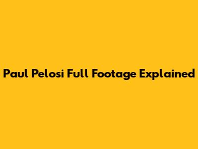 Paul Pelosi Full Footage Explained