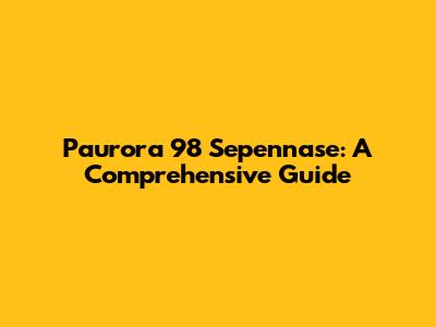 Paurora 98 Sepennase: A Comprehensive Guide