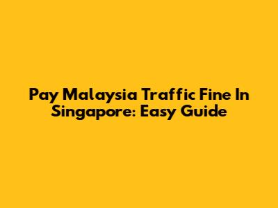 Pay Malaysia Traffic Fine In Singapore: Easy Guide