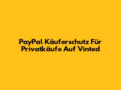 PayPal Käuferschutz Für Privatkäufe Auf Vinted