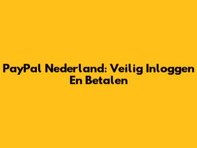 PayPal Nederland: Veilig Inloggen En Betalen