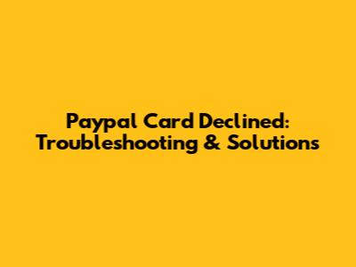 Paypal Card Declined: Troubleshooting & Solutions