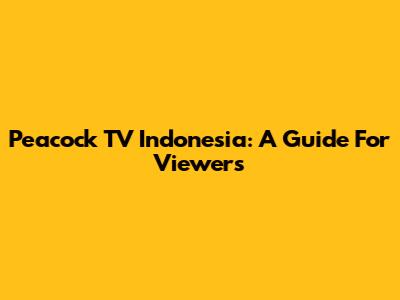 Peacock TV Indonesia: A Guide For Viewers